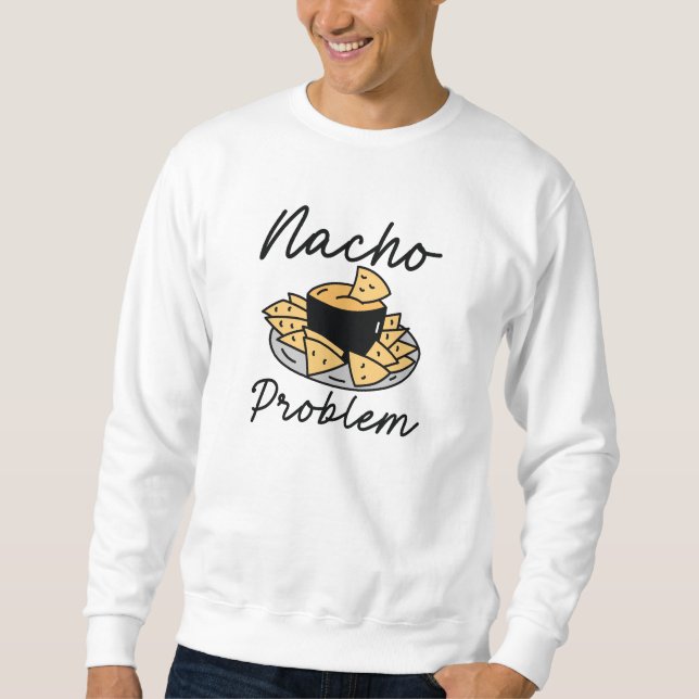 Nacho Problem Sweatshirt (Front)
