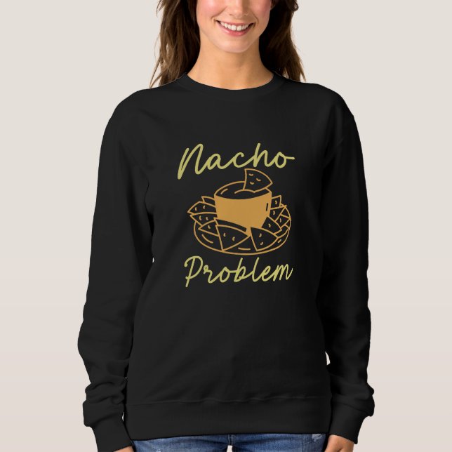 Nacho Problem Sweatshirt (Front)