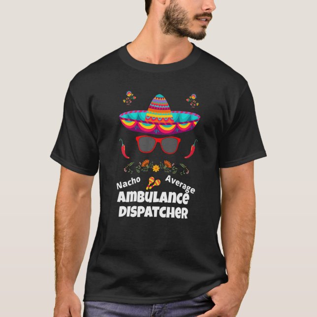 Nacho Your Average Ambulance Dispatcher  Sarcastic T-Shirt (Front)