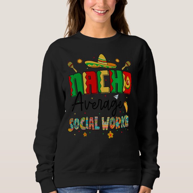 Nachos Average Social Worker Cinco De Mayo Meme Sweatshirt (Front)
