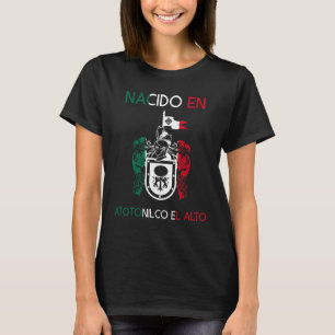 Nacido En Atotonilco El Alto Jalisco Estado Mexico T-Shirt