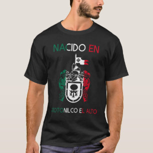 Nacido En Atotonilco El Alto Jalisco Estado Mexico T-Shirt