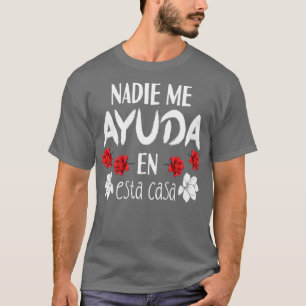 Nadie Me Ayuda En Esta Casa 1 T-Shirt