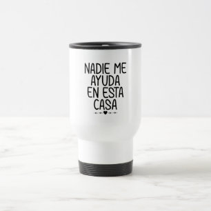 Nadie Me Ayuda En Esta Casa Travel Mug