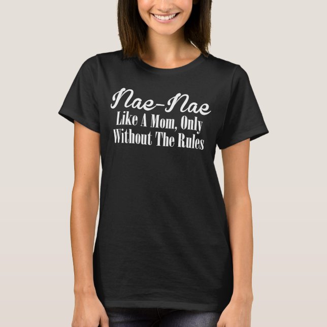 Nae nae   Like A Mum Only Without The Rules T-Shirt (Front)
