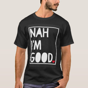 Nah I m Good Anti Valentine s Day Singles Awarenes T-Shirt