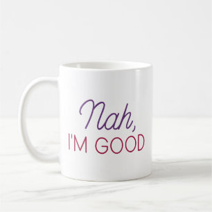 Nah I’m Good Coffee Mug