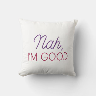 Nah I’m Good Cushion
