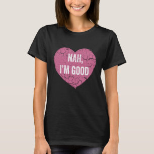 Nah I'm Good Anti Valentine's Day For Women Girls T-Shirt