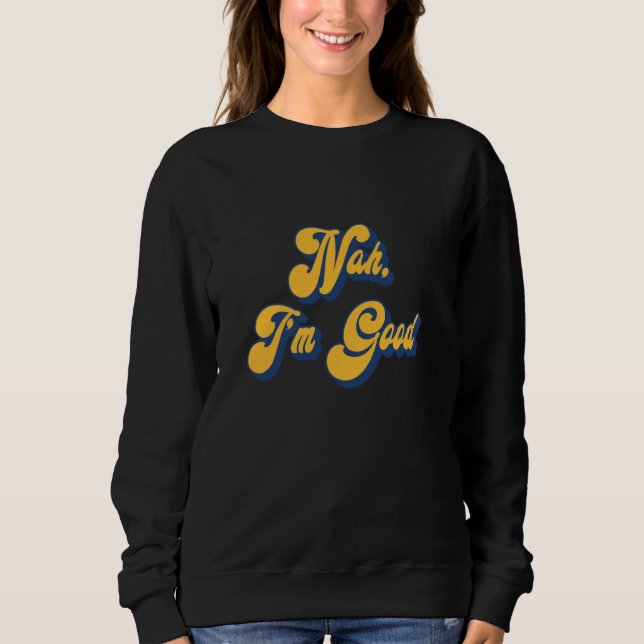 NAH, I'M GOOD - Funny Sarcasm Sweatshirt (Front)