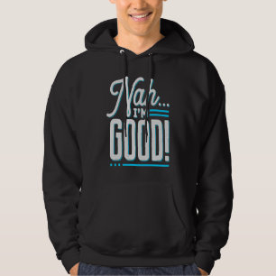 Nah I'm Good Sarcastic I'm all set Leave me alone Hoodie