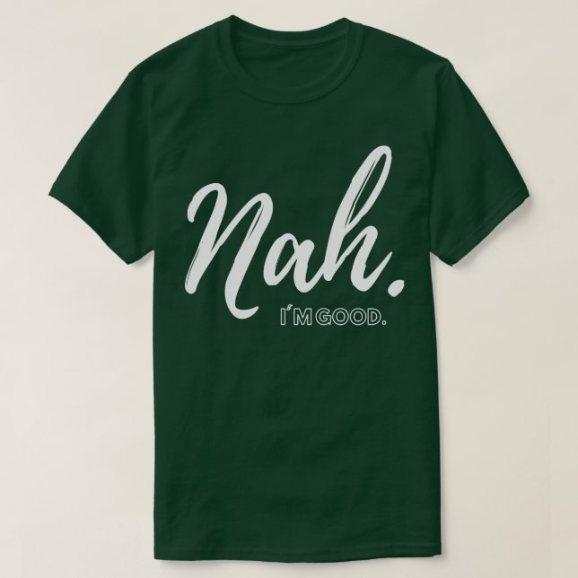 Nah Im good T-Shirt (Design Front)