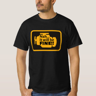 Nah...It will be fine!! Check Engine Light funny T-Shirt