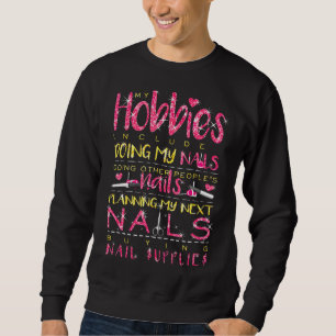 Nail Artist Hobby My Hobbies Include Doing My Nail Sweatshirt