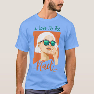 Nail Tech I Love My Job Nail Artist Salon Studio T-Shirt