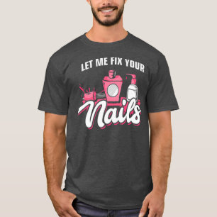 Nail Tech Let Me Fix Your Nails Manicurist T-Shirt