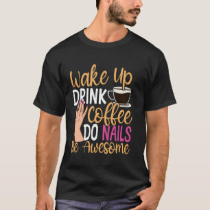 Nail Tech Quote Work Uniform Nail Polish Coffee Wa T-Shirt