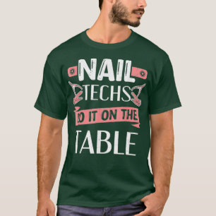 Nail Techs Do It On The Table Technician Nail T-Shirt