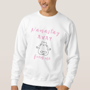 Namastay away from me sweatshirt