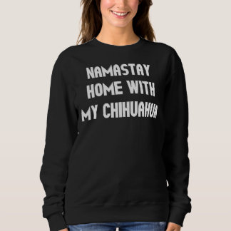 Namastay Home With My Chihuahua Sweatshirt
