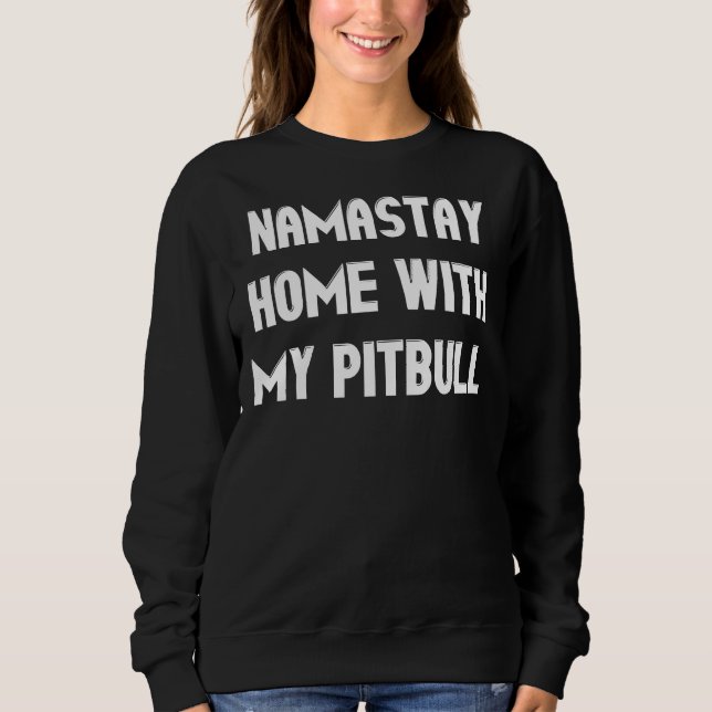 Namastay Home With My Pitbull Funny Pit Bull Dog L Sweatshirt (Front)
