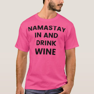 Namastay In And Drink Wine Funny Wine Lover Quote T-Shirt