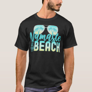 Namaste at the Beach Life is Better at the Beach V T-Shirt