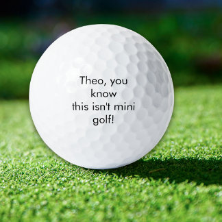 Name, You know this isn't mini golf? Golf Balls