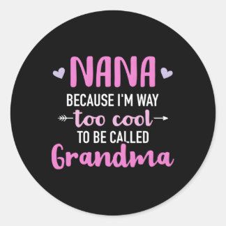 Nana Because I'M Way Too To Be Called Grandma Classic Round Sticker