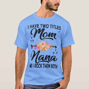 nana i have two titles mum and nana 2 T-Shirt