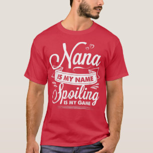 Nana is My Name Spoiling is My Game T  For Grandmo T-Shirt