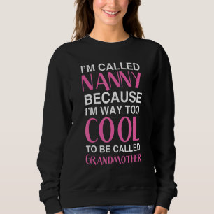 Nana Nanny Because I'm Way Too Cool To Be Called G Sweatshirt