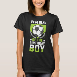 Nana Of The Birthday Boy Soccer Player Bday Team P T-Shirt