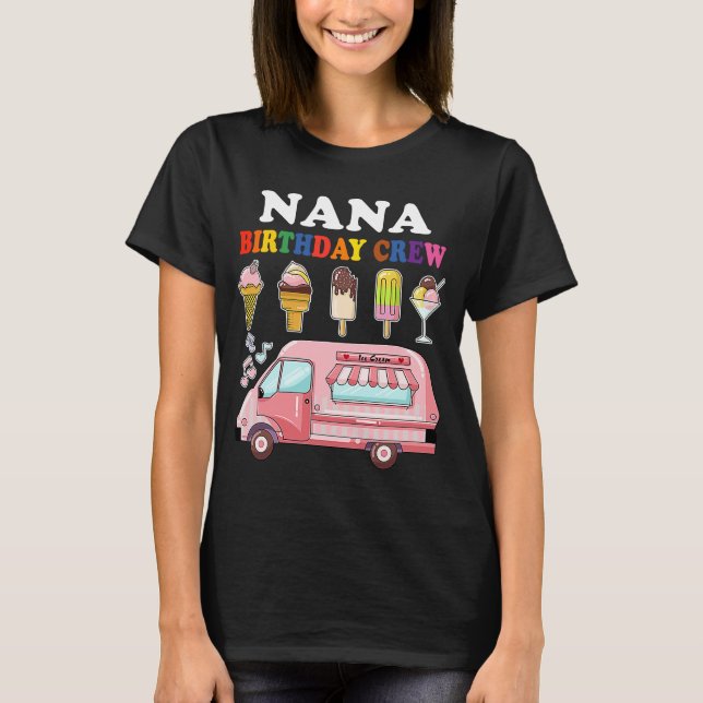 Nana Of The Birthday Crew Ice Cream Truck Bday Par T-Shirt (Front)