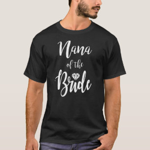 Nana Of The Bride Wedding Rehearsal Dinner Bridal  T-Shirt