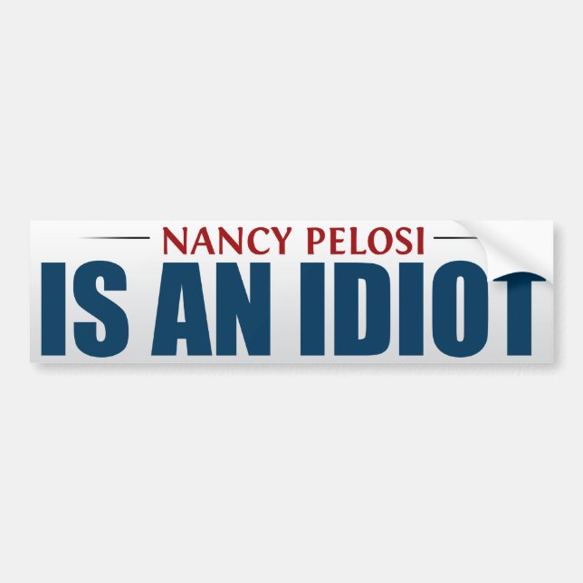 Nancy Pelosi Is An Idiot Bumper Sticker (Front)