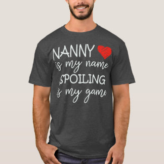 Nanny Is My Name Spoiling Is My Game Grandma Funny T-Shirt