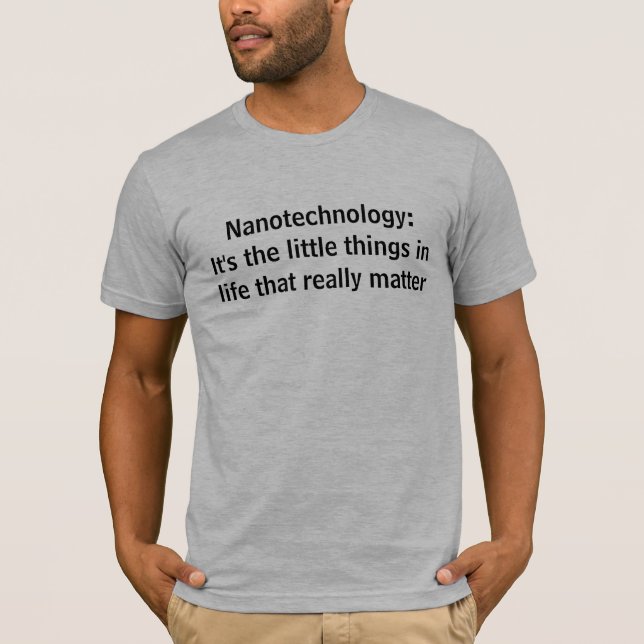 Nanotechnology: It's the little things in life T-Shirt (Front)