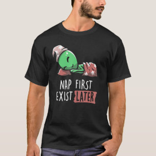 Nap First Exist Later Science Sleepy Alien T-Shirt