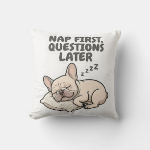 Nap First Questions Later Funny French Bulldog Cushion