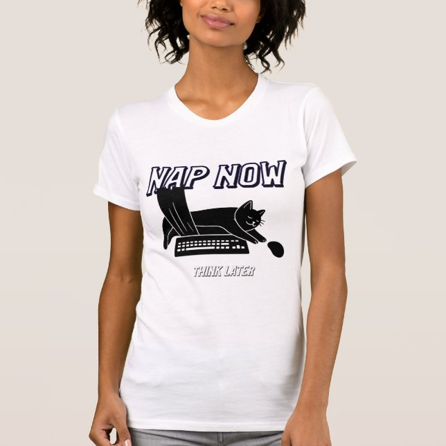 Nap now, think later  T-Shirt (Front)