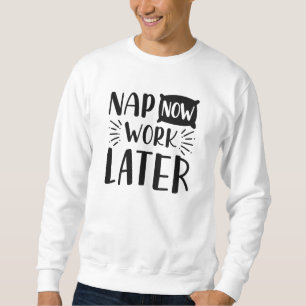 Nap Now Work Later Sweatshirt