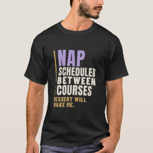 Nap Scheduled Between Courses Food Coma Humour T-Shirt
