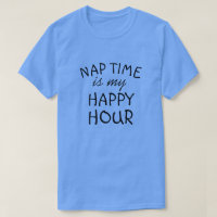 NAP TIME IS MY HAPPY HOUR T-Shirt