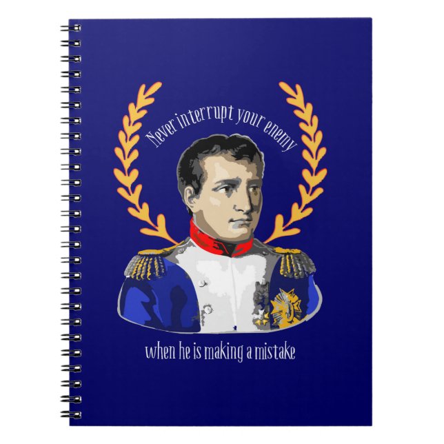 Napoleon Bonaparte - Never Interrupt Your Enemy Spiral Notebook (Front)