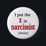 Narcissist 6 Cm Round Badge<br><div class="desc">Are you your favourite person?  Of course you are!  And do we ever have the perfect slogan for you: "I put the I in narcissist (twice)"  Funny clubwear ice breaker...  or honesty at its most brutal.  Or both.</div>