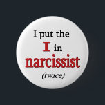 Narcissist 6 Cm Round Badge<br><div class="desc">Are you your favourite person?  Of course you are!  And do we ever have the perfect slogan for you: "I put the I in narcissist (twice)"  Funny clubwear ice breaker...  or honesty at its most brutal.  Or both.</div>