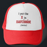 Narcissist Trucker Hat<br><div class="desc">Are you your favourite person?  Of course you are!  And do we ever have the perfect slogan for you: "I put the I in narcissist (twice)"  Honesty at its most brutal and hilarious.</div>