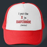 Narcissist Trucker Hat<br><div class="desc">Are you your favourite person?  Of course you are!  And do we ever have the perfect slogan for you: "I put the I in narcissist (twice)"  Honesty at its most brutal and hilarious.</div>