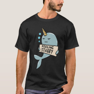 Narwhal Feeling Stabby Sea Unicorn Funny Gift Quot T-Shirt